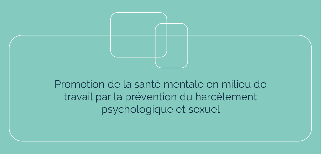 Promotion de la santé mentale en milieu de travail par la prévention du harcèlement psychologique et sexuel